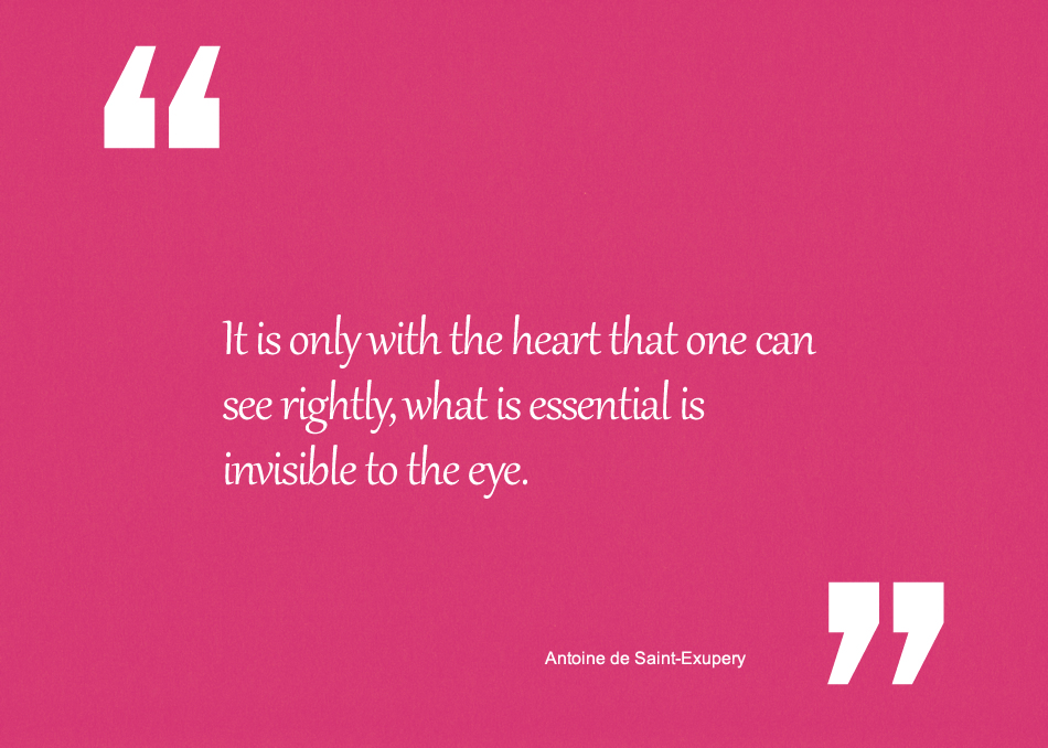 It is only with the heart that one can see rightly