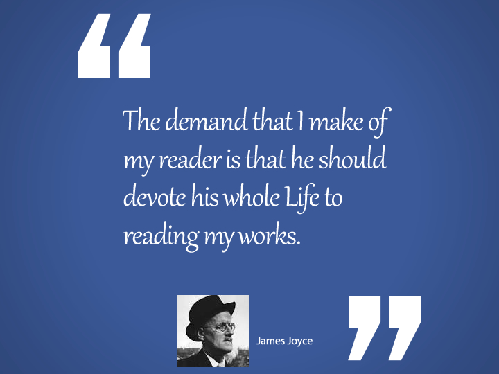 James Joyce - he demand that I make of my reader is that he 