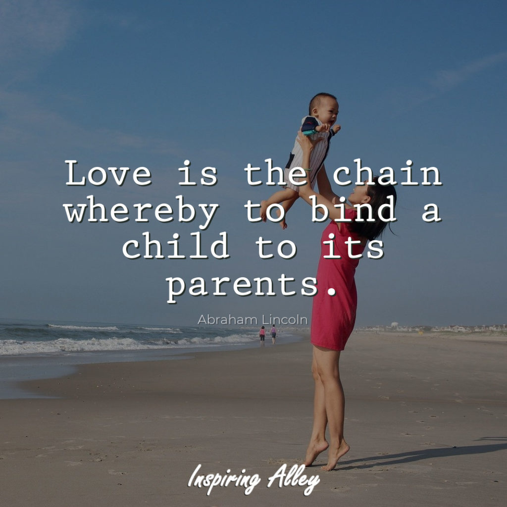 Love is the chain whereby to bind a child to its parents