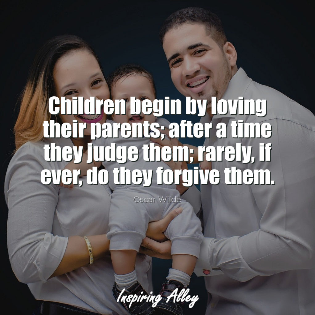 Children begin by loving their parents